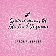 A Spiritual Journey of Life, Love and Forgiveness