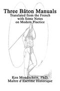 Three Bâton Manuals: Translated From the French With Some Notes on Modern Practice (en Inglés)