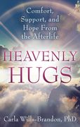 Heavenly Hugs: Comfort, Support, and Hope from the Afterlife (en Inglés)