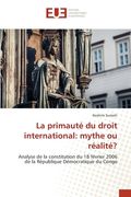 La primauté du droit international: mythe ou réalité? (en Francés)