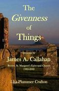 The Givenness of Things: Sermons by James A. Callahan