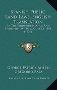 spanish public land laws, english translation: in the philippine islands and their history to august 13, 1898 (1901) (en Inglés)