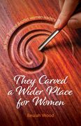 They Carved a Wider Place for Women. 36 New Zealand Baptist women leaders (en Inglés)