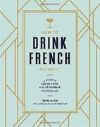How to Drink French Fluently: A Guide to Joie de Vivre With St-Germain Cocktails (en Inglés)