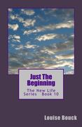 Just The Beginning: The New Life Series   Book 10: Volume 10