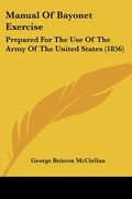manual of bayonet exercise: prepared for the use of the army of the united states (1856) (en Inglés)