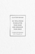 Clutter Rehab. 101 Tips and Tricks to Declutter Your Home, Organize Your Space, and Take Control of Your Life
