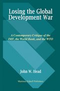 Losing the Global Development War: A Contemporary Critique of the Imf, the World Bank and the Wto (en Inglés)