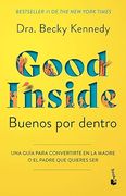 Buenos por dentro: Una guía para convertirte en la madre o el padre que quieres ser / Good Inside (in Spanish)
