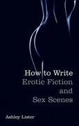 How To Write Erotic Fiction and Sex Scenes (en Inglés)