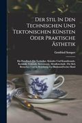 Der Stil in den Technischen und Tektonischen Künsten Oder Praktische Ästhetik: Ein Handbuch für Techniker, Künstler und Kunstfreunde. Keramik,. Zur Baukunst Zweiter Band (en Alemán)