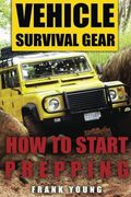 Vehicle Survival Gear: How to Start Prepping: (Prepping, Prepper's Guide) (Survival Book)