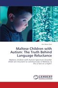 Maltese Children With Autism: The Truth Behind Language Reluctance: Maltese Children With Autism Spectrum Disorder (Asd) are Reluctant to Communicate in Maltese. Is This a Fact or a Myth? (en Inglés)
