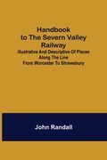 Handbook to the Severn Valley Railway; Illustrative and Descriptive of Places along the Line from Worcester to Shrewsbury (en Inglés)