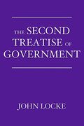 The Second Treatise of Government: An Essay Concerning the True Origin, Extent, and end of Civil Government (Paperback) 