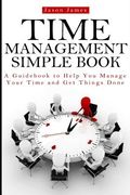 Time Management Simple Book: A Guidebook to Help You Manage Your Time and Get Things Done (en Inglés)