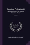 American Federationist: Official Magazine of the American Federation of Labor; Volume 19 (en Inglés)