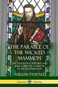 The Parable of the Wicked Mammon: The Truth of Scripture and Jesus Christ by a Martyr of the Reformation (en Inglés)