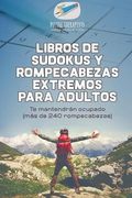 Libros de Sudokus y Rompecabezas Extremos Para Adultos | te Mantendrán Ocupado (Más de 240 Rompecabezas)