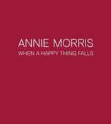 Annie Morris: When a Happy Thing Falls (en Inglés)