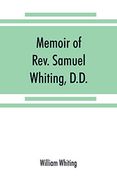 Memoir of Rev. Samuel Whiting; D. D. And of his Wife; Elizabeth st. John; With References to Some of Their English Ancestors and American Descendants (en Inglés)