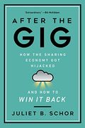 After the Gig: How the Sharing Economy got Hijacked and how to win it Back (en Inglés)