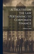 A Treatise on the law Pertaining to Corporate Finance (en Inglés)