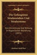 Die Gefangnisse Strafanstalten Und Strafsysteme: Ihre Einrichtung Und Wirkung In Hygienischer Beziehung (1871) (en Alemán)