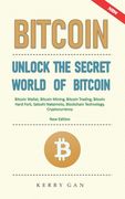 Bitcoin: Unlock the Secret World of Bitcoin, Bitcoin Wallet, Bitcoin Mining, Bitcoin Trading, Bitcoin Hard Fork, Satoshi Nakamo