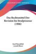 Das Rechtsmittel Der Revision Im Strafprozesse (1906) (en Alemán)