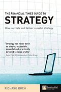 The Financial Times Guide to Strategy: How to Create and Deliver a Useful Strategy 