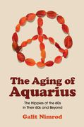 The Aging of Aquarius: The Hippies of the 60s in Their 60s and Beyond (en Inglés)