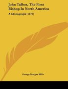 john talbot, the first bishop in north america: a monograph (1879) (en Inglés)