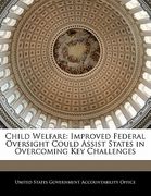 child welfare: improved federal oversight could assist states in overcoming key challenges (en Inglés)
