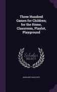 Three Hundred Games for Children; for the Home, Classroom, Playlot, Playground (en Inglés)