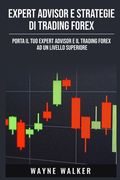Expert Advisor e Strategie di Trading Forex: Porta il Tuo Expert Advisor e il Trading Forex ad un Livello Superiore (en Italiano)