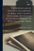 The Jewish Law of Divorce According to Bible and Talmud With Some Reference to Its Development in Post-Talmudie Times (en Inglés)