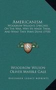 americanism: woodrow wilson's speeches on the war, why he made them, and what they have done (1918) (en Inglés)