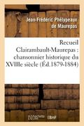 Recueil Clairambault-Maurepas: Chansonnier Historique Du Xviiie Siecle (Ed.1879-1884) (Litterature) (French Edition)