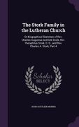 The Stork Family in the Lutheran Church: Or Biographical Sketches of Rev. Charles Augustus Gottlieb Stork, Rev. Theophilus Stork, D. D., and Rev. Char (en Inglés)