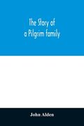 The Story of a Pilgrim Family. From the Mayflower to the Present Time; With Autobiography, Recollections, Letters, Incidents, and Genealogy of the aut (en Inglés)