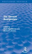 The German Bourgeoisie (Routledge Revivals): Essays on the Social History of the German Middle Class From the Late Eighteenth to the Early Twentieth Century (Routc Revivals)