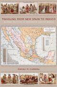 Traveling From new Spain to Mexico: Mapping Practices of Nineteenth-Century Mexico (en Inglés)