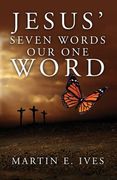 Jesus' Seven Words Our One Word (en Inglés)