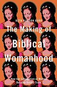 The Making of Biblical Womanhood: How the Subjugation of Women Became Gospel Truth (en Inglés)