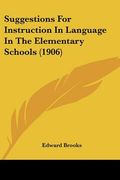 suggestions for instruction in language in the elementary schools (1906) (en Inglés)