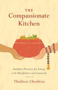 The Compassionate Kitchen: Buddhist Practices for Eating With Mindfulness and Gratitude 