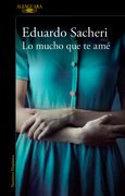 Lo mucho que te amé - Eduardo Sacheri - ALFAGUARA