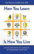 How you Learn is how you Live: Using Nine Ways of Learning to Transform Your Life (en Inglés)