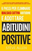 6 passi per eliminare qualsiasi cattiva abitudine e adottare abitudini positive: Sistema usato dalle persone di maggior successo al mondo per eliminar (in Italian)